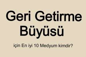 geri getirme büyüsü işe yarıyor mu, apraziyal geri getirme büyüsü, terk eden sevgiliyi geri getirme büyüsü, gideni geri getirme büyüsü evde nasıl yapılır, geri getirme büyüsü yapma, en tesirli geri getirme büyüsü, geri getirme büyüsü kendin yap, resimle geri getirme büyüsü, en hızlı geri getirme büyüsü,eski sevgiliyi geri döndürme, soğuyan sevgiliyi geri döndürme,