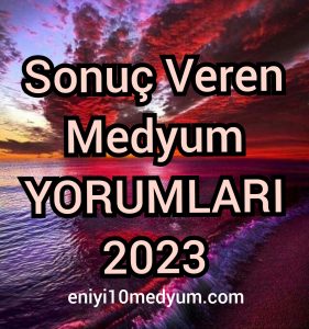 Sonuç Veren Medyum Yorumları 2023