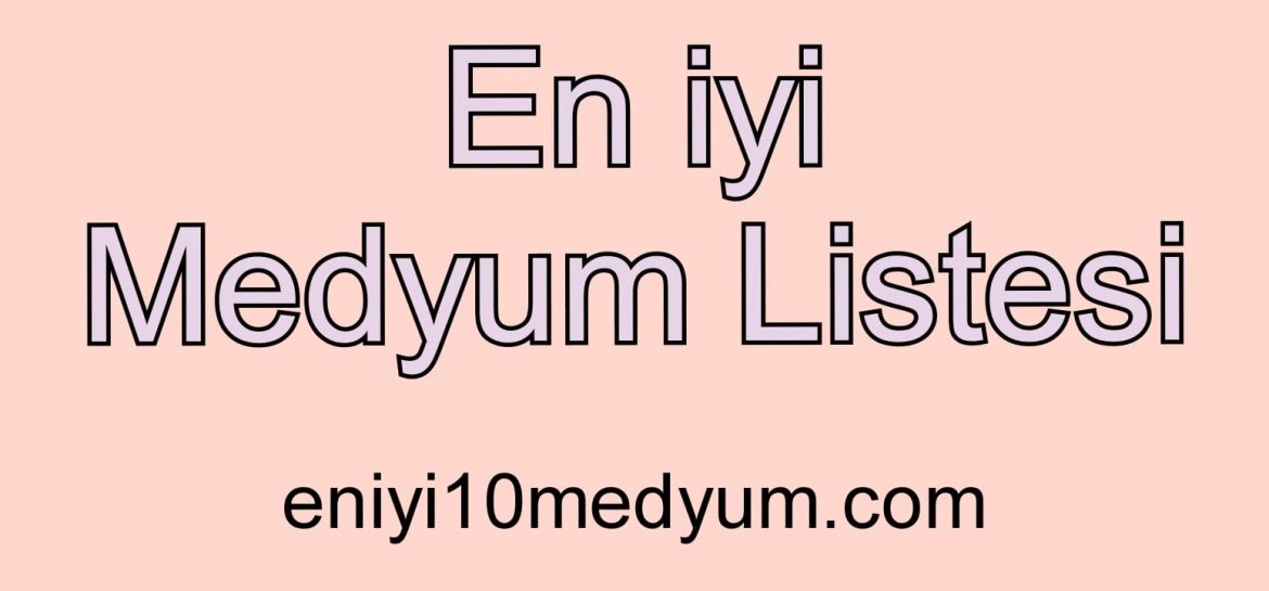 En iyi Medyum yorumları, Medyum deneyimleri, Medyum paylaşılan yorumlar, Medyum arayan insanlara referans, en iyi 10 medium, profesyonel Medyum listesi,